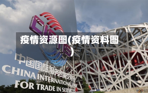 疫情资源图(疫情资料图)-第2张图片