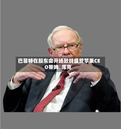 巴菲特在股东会开场致辞盛赞苹果CEO蒂姆・库克-第1张图片