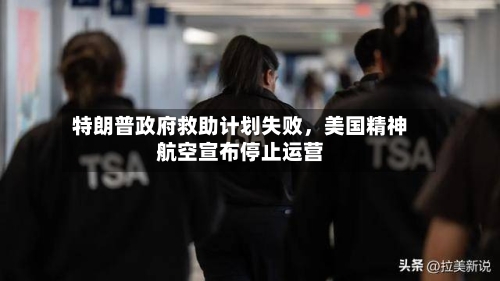 特朗普政府救助计划失败	，美国精神航空宣布停止运营-第1张图片