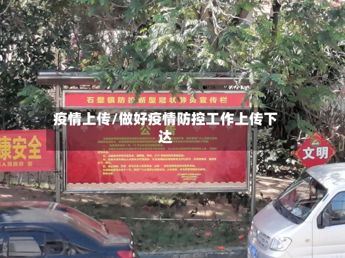 疫情上传/做好疫情防控工作上传下达-第1张图片