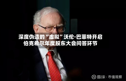 深度伪造的“虚拟	”沃伦·巴菲特开启伯克希尔年度股东大会问答环节-第1张图片