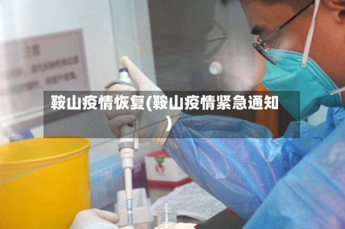 鞍山疫情恢复(鞍山疫情紧急通知)-第1张图片