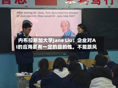 内布拉斯加大学Jane Liu：企业对AI的应用要有一定的目的性，不能跟风-第1张图片