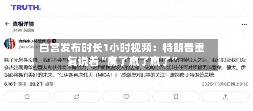 白宫发布时长1小时视频：特朗普重复说着“赢了赢了赢了”-第1张图片