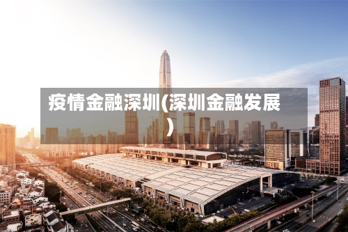 疫情金融深圳(深圳金融发展)-第1张图片