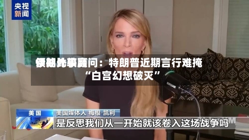 伊朗比较高领袖外事顾问：特朗普近期言行难掩“白宫幻想破灭”-第3张图片