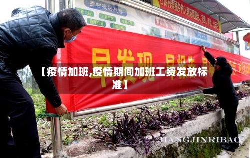 【疫情加班,疫情期间加班工资发放标准】-第1张图片