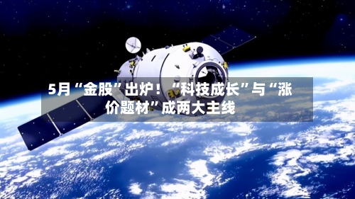 5月“金股”出炉！“科技成长”与“涨价题材	”成两大主线-第1张图片