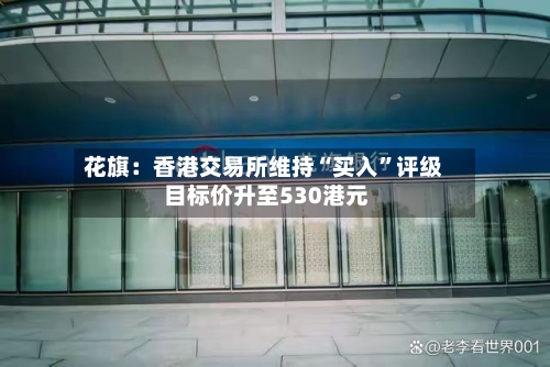 花旗：香港交易所维持“买入”评级 目标价升至530港元-第1张图片