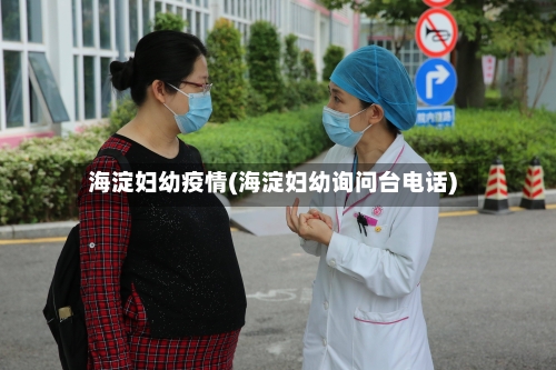 海淀妇幼疫情(海淀妇幼询问台电话)-第1张图片