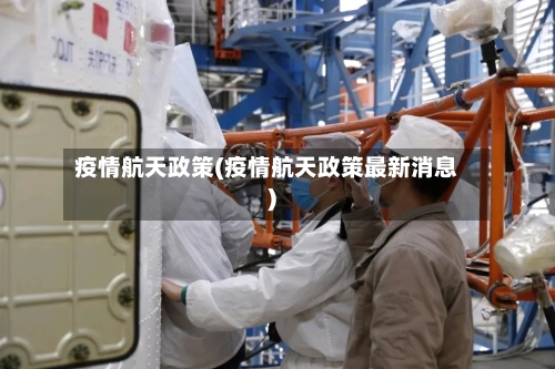疫情航天政策(疫情航天政策最新消息)-第1张图片