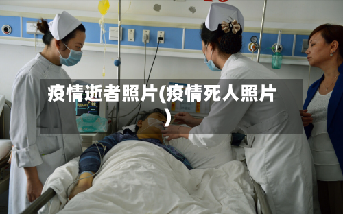 疫情逝者照片(疫情死人照片)-第3张图片