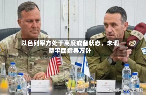 以色列军方处于高度戒备状态，未调整平民指导方针-第1张图片