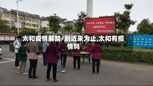 太和疫情解禁/到近来为止,太和有疫情吗-第2张图片