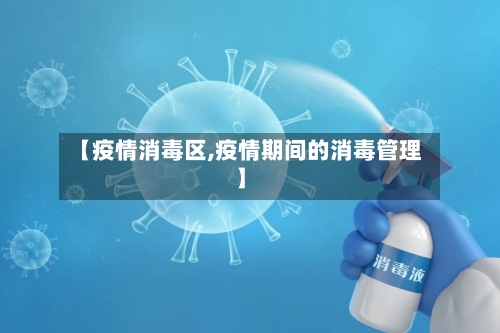 【疫情消毒区,疫情期间的消毒管理】-第1张图片