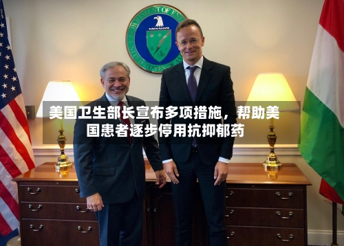 美国卫生部长宣布多项措施，帮助美国患者逐步停用抗抑郁药-第2张图片
