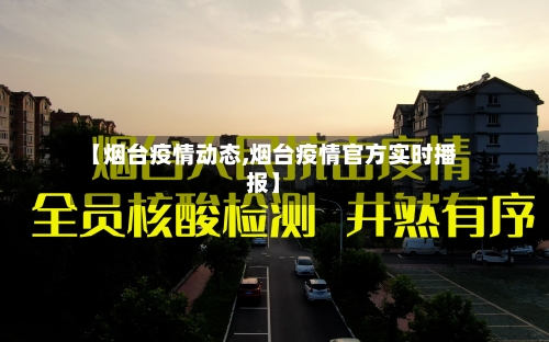 【烟台疫情动态,烟台疫情官方实时播报】-第1张图片