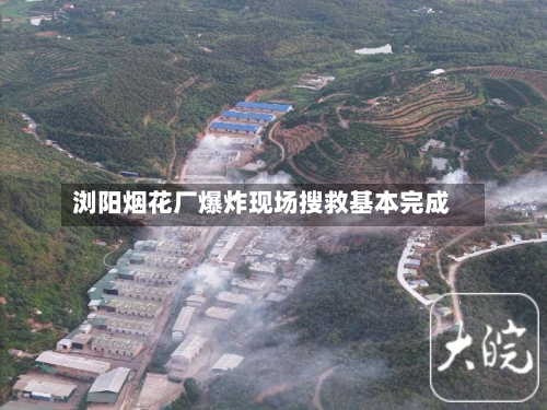 浏阳烟花厂爆炸现场搜救基本完成-第1张图片