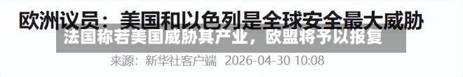 法国称若美国威胁其产业，欧盟将予以报复-第1张图片
