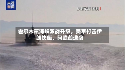 霍尔木兹海峡激战升级，美军打击伊朗快艇	，阿联酋遭袭-第1张图片