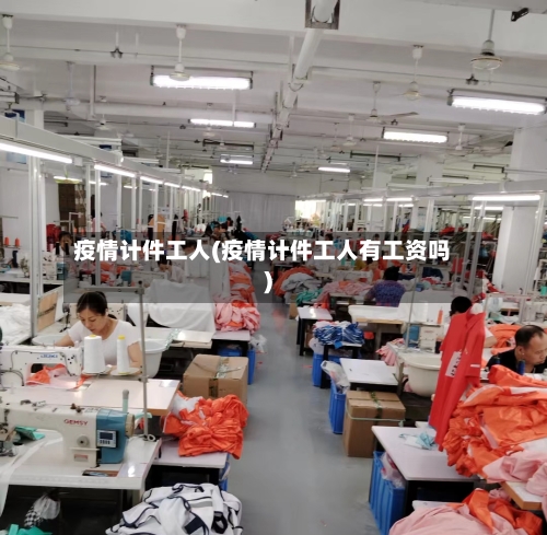 疫情计件工人(疫情计件工人有工资吗)-第1张图片