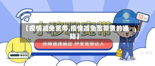 【疫情减免宽带,疫情减免宽带费的通知】-第1张图片