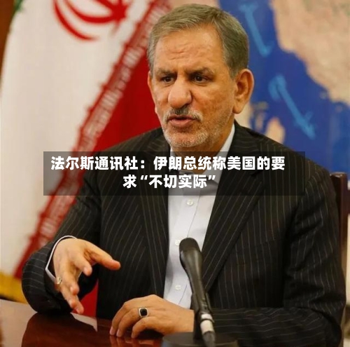 法尔斯通讯社：伊朗总统称美国的要求“不切实际	”-第1张图片