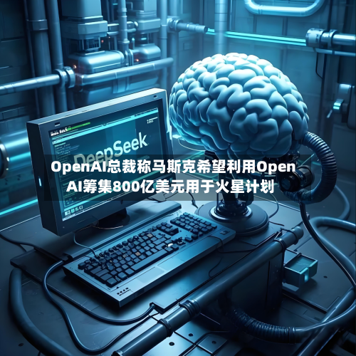 OpenAI总裁称马斯克希望利用OpenAI筹集800亿美元用于火星计划-第1张图片