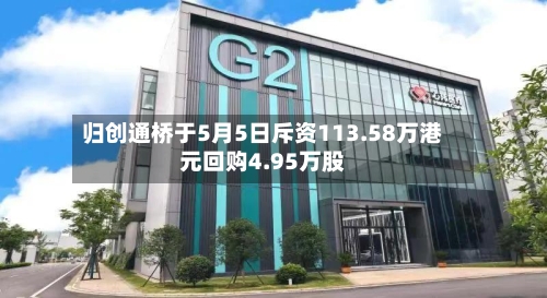归创通桥于5月5日斥资113.58万港元回购4.95万股-第1张图片