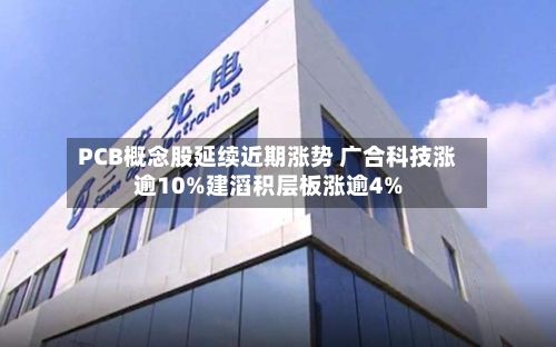 PCB概念股延续近期涨势 广合科技涨逾10%建滔积层板涨逾4%-第2张图片
