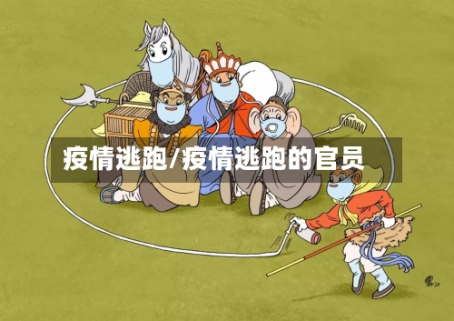 疫情逃跑/疫情逃跑的官员-第1张图片