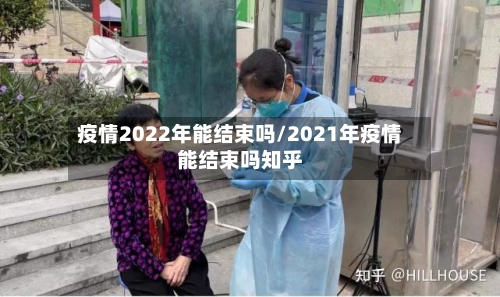 疫情2022年能结束吗/2021年疫情能结束吗知乎-第1张图片