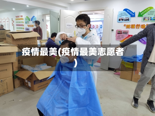 疫情最美(疫情最美志愿者)-第1张图片