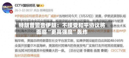 特朗普警告伊朗：不接受和平协议将面临“更高强度”轰炸-第3张图片