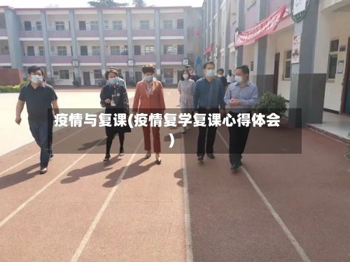疫情与复课(疫情复学复课心得体会)-第1张图片