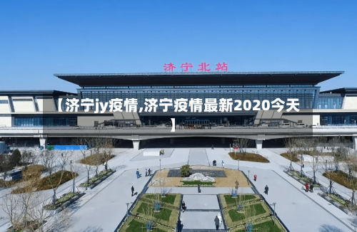 【济宁jy疫情,济宁疫情最新2020今天】-第2张图片