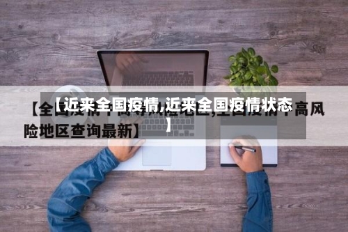 【近来全国疫情,近来全国疫情状态】-第1张图片