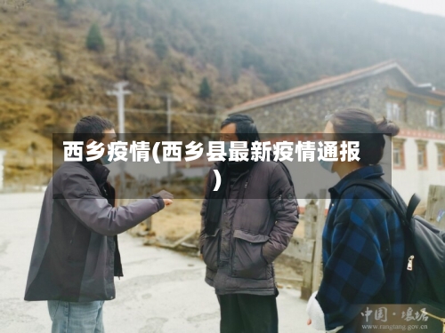 西乡疫情(西乡县最新疫情通报)-第1张图片