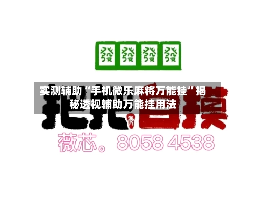 实测辅助“手机微乐麻将万能挂	”揭秘透视辅助万能挂用法-第1张图片
