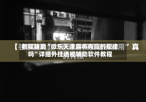 教程辅助“微乐天津麻将有赢的规律吗	”详细外挂透视辅助软件教程-第1张图片