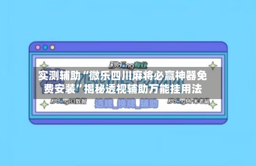 实测辅助“微乐四川麻将必赢神器免费安装”揭秘透视辅助万能挂用法-第1张图片