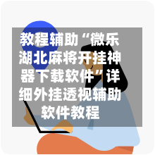 教程辅助“微乐湖北麻将开挂神器下载软件”详细外挂透视辅助软件教程-第1张图片