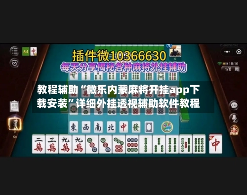 教程辅助“微乐内蒙麻将开挂app下载安装”详细外挂透视辅助软件教程-第3张图片
