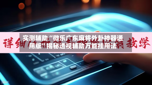 实测辅助“微乐广东麻将外卦神器通用版”揭秘透视辅助万能挂用法-第1张图片