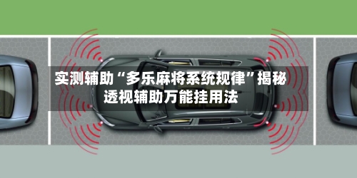 实测辅助“多乐麻将系统规律	”揭秘透视辅助万能挂用法-第3张图片