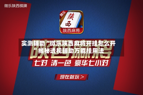 实测辅助“微乐陕西麻将开挂怎么开	”揭秘透视辅助万能挂用法-第1张图片