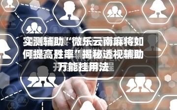 实测辅助“微乐云南麻将如何提高胜率”揭秘透视辅助万能挂用法-第1张图片