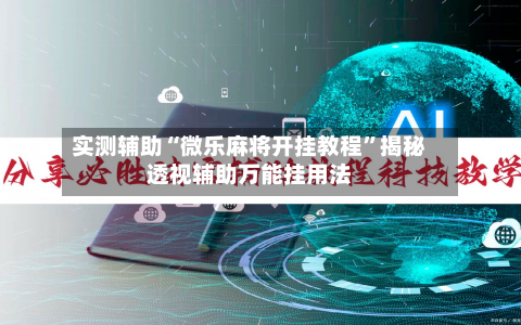 实测辅助“微乐麻将开挂教程	”揭秘透视辅助万能挂用法-第3张图片