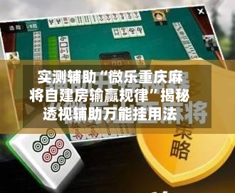 实测辅助“微乐重庆麻将自建房输赢规律	”揭秘透视辅助万能挂用法-第1张图片