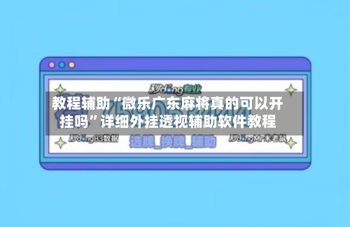 教程辅助“微乐广东麻将真的可以开挂吗	”详细外挂透视辅助软件教程-第1张图片